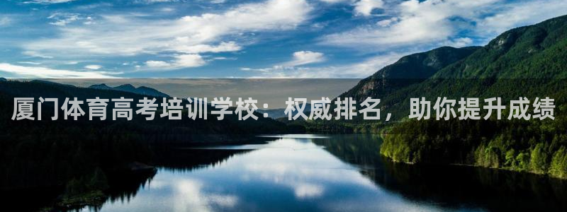 欧陆娱乐app攻略大全：厦门体育高考培训学校：权威排