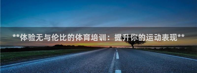 欧陆娱乐官网首页下载：**体验无与伦比的体育培训：提