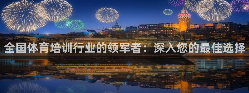 欧陆娱乐登录官网入口：全国体育培训行业的领军者：深入