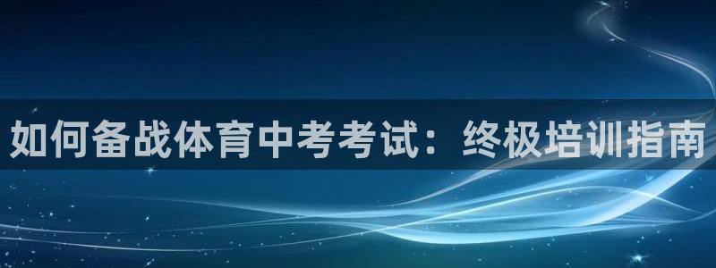 欧陆娱乐共创美好时刻：如何备战体育中考考试：终极培训