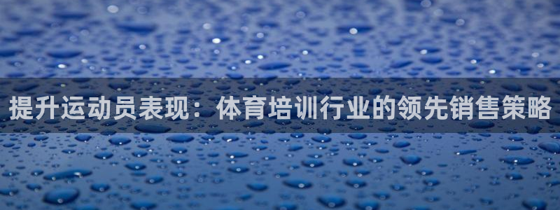 欧陆娱乐欢迎访问：提升运动员表现：体育培训行业的领先