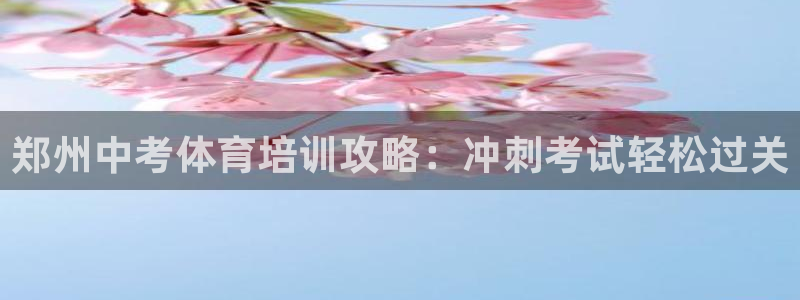 欧陆娱乐客服电话人工服务电话：郑州中考体育培训攻略：
