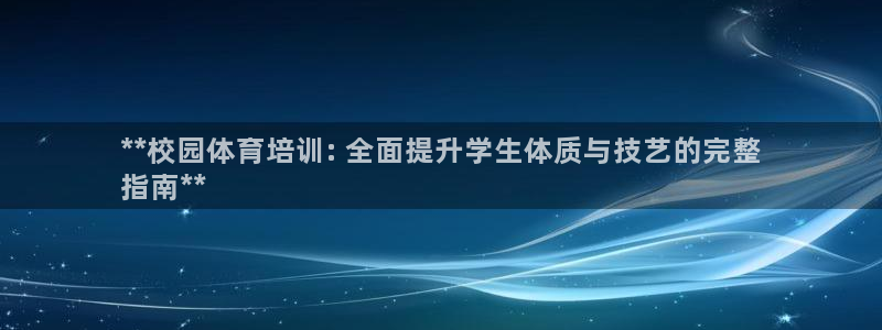 欧陆娱乐公司产品介绍怎么写：**校园体育培训: 全面