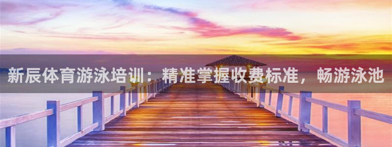 欧陆娱乐平台登录不上怎么办：新辰体育游泳培训：精准掌