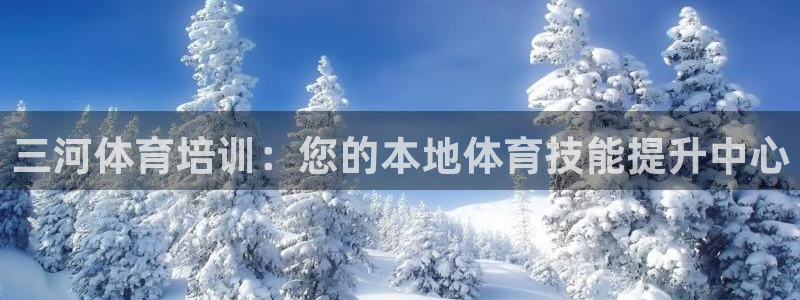 欧陆娱乐登录官网下载：三河体育培训：您的本地体育技能