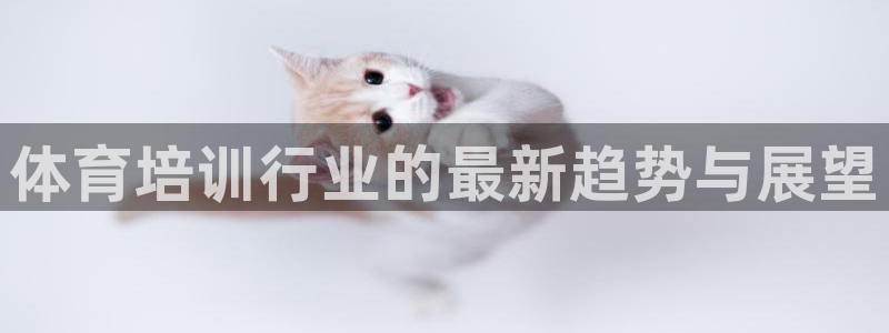欧陆娱乐请输入USDT地址：体育培训行业的最新趋势与