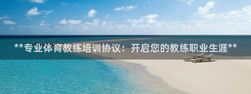 欧陆娱乐登录测速软件：**专业体育教练培训协议：开启