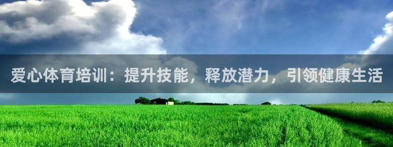 欧陆娱乐怎么注册帐号啊：爱心体育培训：提升技能，释放潜力，引