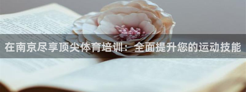 欧陆娱乐官网入口：在南京尽享顶尖体育培训：全面提升您