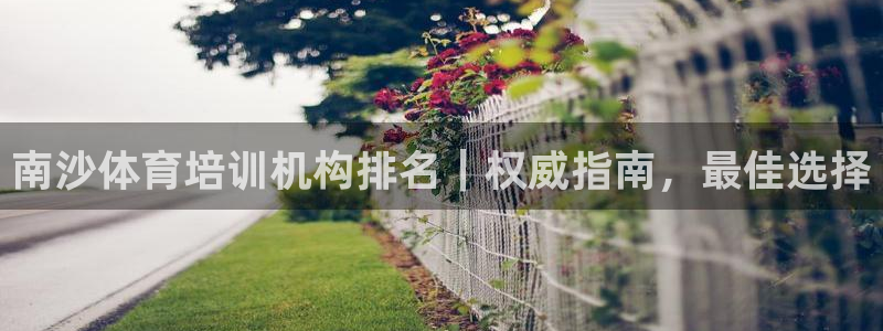 欧陆娱乐登陆平台官网：南沙体育培训机构排名｜权威指南