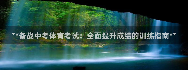 欧陆娱乐平台登录不上：**备战中考体育考试：全面提升成绩的训