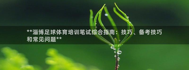 欧陆娱乐怎么注册帐号登录：**淄博足球体育培训笔试综